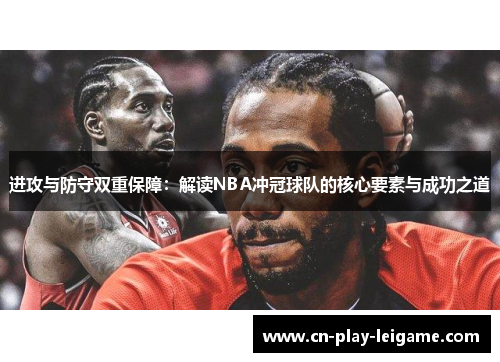 进攻与防守双重保障:解读NBA冲冠球队的核心要素与成功之道 进攻与防守双重保障:解读NBA冲冠球队的核心要素与成功之道